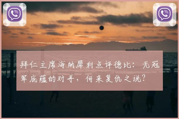 拜仁主席海纳犀利点评德比:无冠军底蕴的对手,何来复仇之说?