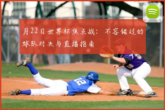 月22日世界杯焦点战：不容错过的球队对决与直播指南
